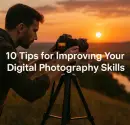 10 Tips for Improving Your Digital Photography Skills