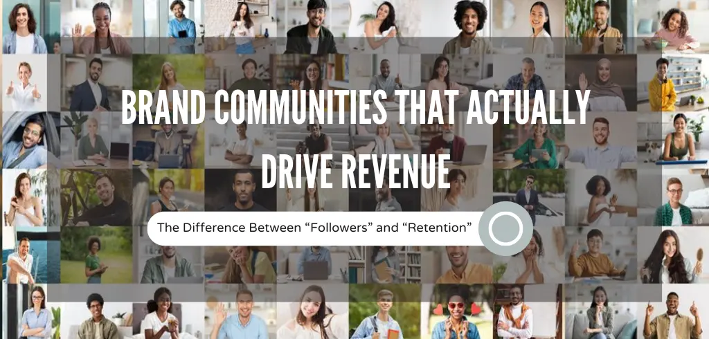 Brand Communities That Actually Drive Revenue: The Difference Between Followers and Retention