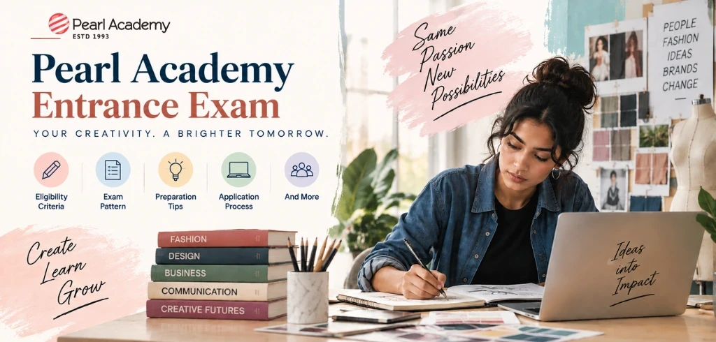Pearl Academy Entrance Exam 2026: Dates, Eligibility, Preparation Tips & How to Crack It
